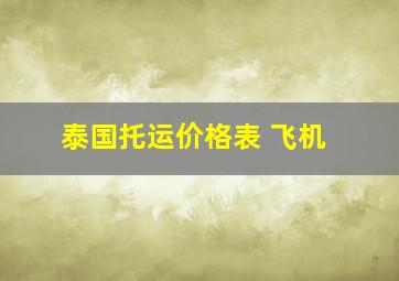 泰国托运价格表 飞机